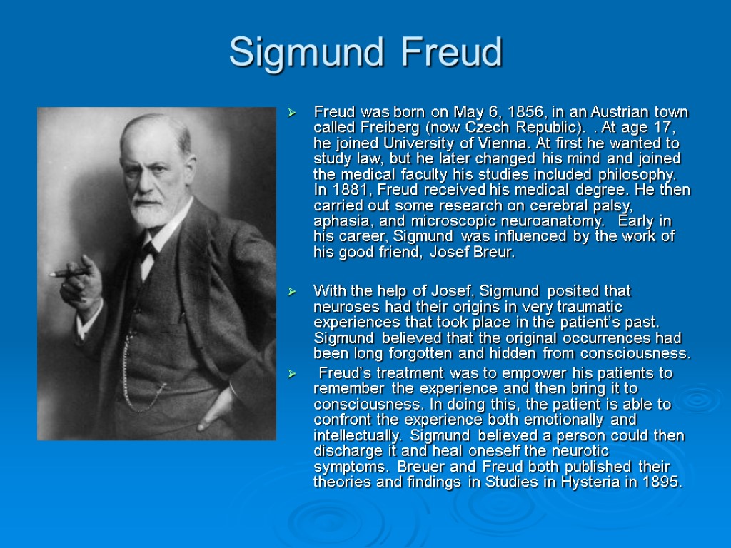 Sigmund Freud Freud was born on May 6, 1856, in an Austrian town called